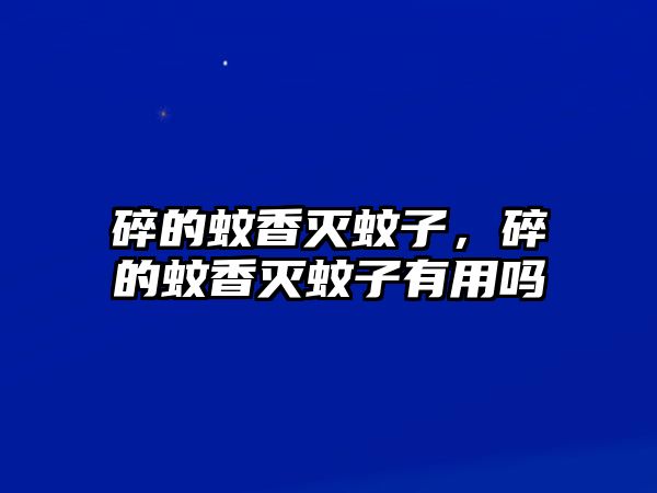碎的蚊香滅蚊子，碎的蚊香滅蚊子有用嗎
